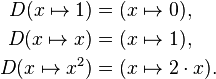\begin{align}D(x \mapsto 1) &= (x \mapsto 0),\\D(x \mapsto x) &= (x \mapsto 1),\\D(x \mapsto x^2) &= (x \mapsto 2\cdot x).
\end{align}