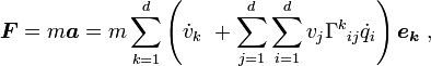 \boldsymbol {F} =m\boldsymbol{a} =m  \sum_{k=1}^{d} \left(\dot v_k \   + \sum_{j=1}^{d} \sum_{i=1}^{d}v_j{\Gamma^k}_{ij}\dot q_i    \right)\boldsymbol{e_k}  \ , 