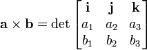 \mathbf{a}\times\mathbf{b}=\det \begin{bmatrix}
\mathbf{i} & \mathbf{j} & \mathbf{k} \\
a_1 & a_2 & a_3 \\
b_1 & b_2 & b_3 \\
\end{bmatrix}
