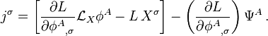 
j^{\sigma} = 
\left[
\frac{\partial L}{\partial {\phi^A}_{,\sigma}} 
\mathcal{L}_X \phi^A - 
L \, X^{\sigma}
\right]
- \left(
\frac{\partial L}{\partial {\phi^A}_{,\sigma}} 
\right) \Psi^A
\,.