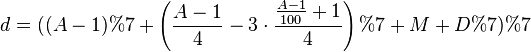 d = ((A - 1) % 7 + \left ( \frac{A-1}{4} - \left ( 3 \cdot \frac{\frac{A - 1}{100} + 1}{4}\right ) \right ) % 7 + M + D % 7) % 7 \,\!