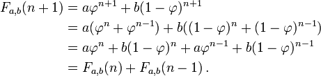 \begin{align}
  F_{a,b}(n+1) &= a\varphi^{n+1}+b(1-\varphi)^{n+1} \\
               &=a(\varphi^{n}+\varphi^{n-1})+b((1-\varphi)^{n}+(1-\varphi)^{n-1}) \\
               &=a{\varphi^{n}+b(1-\varphi)^{n}}+a{\varphi^{n-1}+b(1-\varphi)^{n-1}} \\
               &=F_{a,b}(n)+F_{a,b}(n-1)\,.
\end{align}