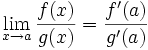lim_{x ightarrow  a} frac{f(x)}{g(x)} = frac {f'(a)}{g'(a)}