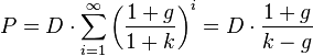 P = Dcdotsum_{i=1}^{infty}left(frac{1+g}{1+k}right)^{i} = Dcdotfrac{1+g}{k-g} 