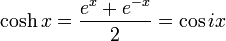 \cosh x =  \frac{e^{x} + e^{-x}}{2} = \cos ix \!