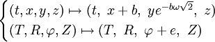 \begin{cases} (t,x,y,z) \mapsto (t,\ x+b,\ ye^{-b\omega\sqrt{2}},\ z) \\ (T,R,\varphi,Z) \mapsto (T,\ R,\ \varphi+e,\ Z) \end{cases} 