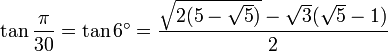 \tan\frac{\pi}{30}=\tan 6^\circ=\frac{\sqrt{2(5-\sqrt5)}-\sqrt3(\sqrt5-1)}{2}\,