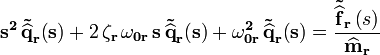 mathbf{s^2} , mathbf{tilde{{widehat{q}}}_r} mathbf{left(sright)}+ 2, mathbf{zeta_r}, mathbf{omega_{0r}} , mathbf{s} , mathbf{tilde{{widehat{q}}}_r} mathbf{left(sright)} + mathbf{omega_{0r}^2} , {mathbf{tilde{{widehat{q}}}_r}} mathbf{left(sright)} = frac{mathbf{tilde{{widehat{f}}}_r} left(sright)}{mathbf{widehat{m}_r}}