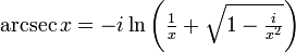 \arcsec x = -i \ln \left(\tfrac{1}{x} + \sqrt{1 - \tfrac{i}{x^2}}\right) \,