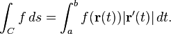 \int_C f\, ds = \int_a^b f(\mathbf{r}(t)) |\mathbf{r}'(t)|\, dt.