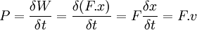 P=\frac{\delta W}{\delta t}=\frac{\delta (F . x)}{\delta t}=F\frac{\delta  x}{\delta t}=F . v
