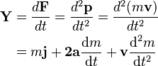  \begin{align} \mathbf{Y} & = \frac{d\mathbf{F}}{dt}  = \frac{d^2\mathbf{p}}{dt^2} = \frac{d^2(m\mathbf{v})}{dt^2} \\
& = m\mathbf{j} + \mathbf{2a}\frac{{\rm d}m}{{\rm d}t} + \mathbf{v}\frac{{\rm d^2}m}{{\rm d}t^2} \\
\end{align} \,\!