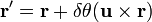 
\mathbf{r}'= \mathbf{r} + \delta\theta (\mathbf{u}\times\mathbf{r})
