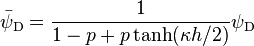 \bar { \psi} _ { \rm D} = \frac { 1} { 1-p+p\tanh (\kappa h/2)} \psi_ { \rm D}