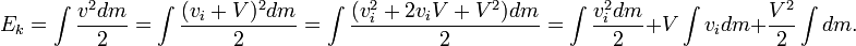 E_k = \int \frac{v^2 dm}{2} = \int \frac{(v_i + V)^2 dm}{2} = \int \frac{(v_i^2 + 2 v_i V + V^2) dm}{2} = \int \frac{v_i^2 dm}{2} + V \int v_i dm + \frac{V^2}{2} \int dm. 