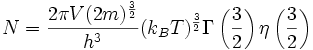 N = \frac{2\pi V (2m)^{\frac{3}{2}}}{h^{3}}  (k _{B}T) ^{\frac{3}{2}}\Gamma \left(\frac{3}{2} \right) \eta \left(\frac{3}{2} \right)