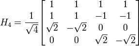 H_4 = \frac{1}{\sqrt{4}}<br /><br /><br /><br /><br />
\begin{bmatrix} 1 & 1 & 1 & 1 \\ 1 & 1 & -1 & -1 \\ \sqrt{2} & -\sqrt{2} & 0 & 0 \\ 0 & 0 & \sqrt{2} & -\sqrt{2}\end{bmatrix}<br /><br /><br /><br /><br />
