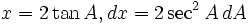 x = 2 \tan A, dx = 2 \sec^2 A\,dA\,