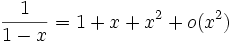 \frac{1}{1-x} = 1 + x +x^2 + o(x^2)