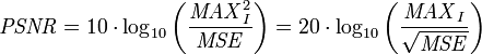 mathit{PSNR} = 10 cdot log_{10} left( frac{mathit{MAX}_I^2}{mathit{MSE}} 
ight) = 20 cdot log_{10} left( frac{mathit{MAX}_I}{sqrt{mathit{MSE}}} 
ight)