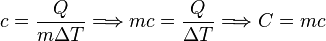 c = {Q \over {m\Delta T}} \Longrightarrow mc = {Q \over \Delta T} \Longrightarrow C = mc