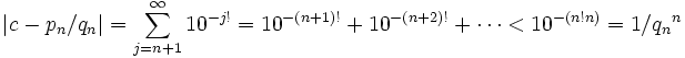 |c - p_n/q_n| = sum_{j=n+1}^infty 10^{-j!} = 10^{-(n+1)!} + 10^{-(n+2)!} + cdots < 10^{-(n!n)} = 1/{q_n}^n