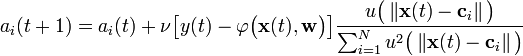   a_i (t+1) = a_i(t) + \nu \big [ y(t) - \varphi \big (  \mathbf{x}(t), \mathbf{w} \big ) \big ] \frac {u \big ( \left \Vert \mathbf{x}(t) - \mathbf{c}_i  \right \Vert \big )} {\sum_{i=1}^N u^2 \big ( \left \Vert \mathbf{x}(t) - \mathbf{c}_i  \right \Vert \big )} 