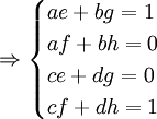 \Rightarrow \begin{cases} ae + bg = 1\\ af + bh = 0\\ ce + dg = 0\\ cf + dh = 1 \end{cases}