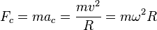 F_c=ma_c=frac{mv^2}{R}=momega^2R