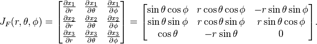 J_F(r,\theta,\phi) =\begin{bmatrix}\frac{\partial x_1}{\partial r} & \frac{\partial x_1}{\partial \theta} & \frac{\partial x_1}{\partial \phi} \\[3pt]\frac{\partial x_2}{\partial r} & \frac{\partial x_2}{\partial \theta} & \frac{\partial x_2}{\partial \phi} \\[3pt]\frac{\partial x_3}{\partial r} & \frac{\partial x_3}{\partial \theta} & \frac{\partial x_3}{\partial \phi} \\\end{bmatrix}=\begin{bmatrix} \sin\theta \cos\phi & r \cos\theta \cos\phi  & -r \sin\theta \sin\phi \\\sin\theta \sin\phi &  r \cos\theta \sin\phi & r \sin\theta \cos\phi \\ \cos\theta            & -r \sin\theta            &  0                    \end{bmatrix}. 