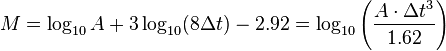 M = \log_{10} A + 3 \log_{10} (8 \Delta t) - 2.92 = \log_{10} \left({A\cdot\Delta t^3 \over 1.62}\right)   \,\!