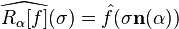 
\widehat{R_{\alpha}}(\sigma)=\hat{f}(\sigma\mathbf{n}(\alpha))
