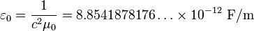 varepsilon_0 = frac{1}{c^2mu_0} = 8.8541878176ldots times 10^{-12}mbox{ F/m}