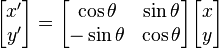 
\begin{bmatrix} x' \\ y' \end{bmatrix} = \begin{bmatrix} \cos \theta &  \sin\theta \\ -\sin \theta & \cos \theta \end{bmatrix} \begin{bmatrix} x \\ y \end{bmatrix}
