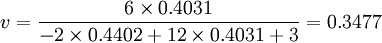 v=frac{6 times 0.4031}{-2 times 0.4402 + 12
times 0.4031 + 3}=0.3477