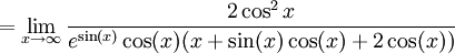 =\lim_{x\to\infty}\frac{2\cos^{2}{x}}{e^{\sin(x)}\cos(x)(x+\sin(x)\cos(x)+2\cos(x))}