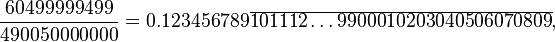 \frac{60499999499}{490050000000} =
0.123456789\overline{101112\ldots9900010203040506070809}
,