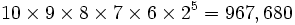 10\times 9\times 8\times 7\times 6\times 2^ {
{
5}
}
967.680