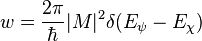  w = \frac{2 \pi}{\hbar} |M|^2 \delta (E_{\psi} - E_{\chi} ) 