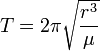 T=2\pi\sqrt{r^3\over{\mu}}