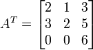 
 
A^T =
 \begin{bmatrix} 2&1&3 \\ 3&2&5  \\ 0&0&6 \end{bmatrix} 