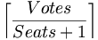 \left\lceil \frac{Votes}{Seats+1} \right\rceil