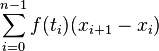 \sum_{i=0}^{n-1} f(t_i) (x_{i+1}-x_i)