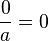 \frac{0}{a}=0