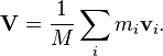 \mathbf{V}=\frac{1}{M}\sum_i m_i \mathbf{v}_i.\,