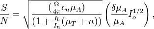 \frac {
S}
{
N}
= \sqrt {
\frac {
(\frac {
\Omega}
{
4\pi}
\epsilon_n \mu_A)}
{
(1+ \frac {
mi {
b}
}
{
I_n}
(\mu_ {
T}
+n))}
}
\left (\frac {
\delta\mu_A}
{
\mu_A}
I_o^ {
1/2}
\right),