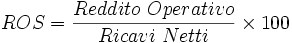 ROS= {Reddito\ Operativo \over Ricavi \ Netti} \times 100