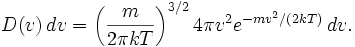 D, dv = \left (\frac { m} {2 \pi k T} \right)^ { 3/2} 4-\pi v^2-e^ { mv^2/(2kT)} '\' 
