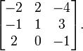 \begin{bmatrix}-2&2&-4\\
-1& 1& 3\\
2 &0 &-1\end{bmatrix}.