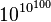 10^{\,\!10^{100}}